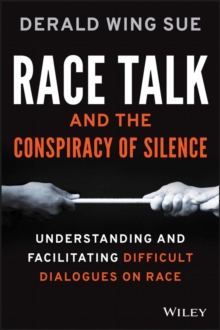 Race Talk and the Conspiracy of Silence : Understanding and Facilitating Difficult Dialogues on Race