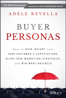 Buyer Personas : How to Gain Insight into your Customer's Expectations, Align your Marketing Strategies, and Win More Business