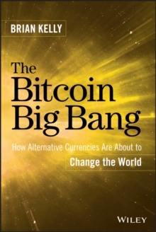 The Bitcoin Big Bang : How Alternative Currencies Are About to Change the World