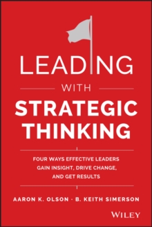 Leading with Strategic Thinking : Four Ways Effective Leaders Gain Insight, Drive Change, and Get Results