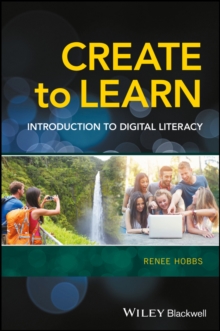 Create to Learn : Introduction to Digital Literacy, Hardback Book Create to Learn : Introduction to Digital Literacy, Hardback Book