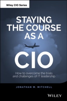 Staying the Course as a CIO : How to Overcome the Trials and Challenges of IT Leadership, Hardback Book Staying the Course as a CIO : How to Overcome the Trials and Challenges of IT Leadership, Hardback Book