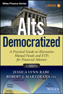 Alts Democratized : A Practical Guide to Alternative Mutual Funds and ETFs for Financial Advisors + Website, Hardback Book Alts Democratized : A Practical Guide to Alternative Mutual Funds and ETFs for Financial Advisors + Website, Hardback Book