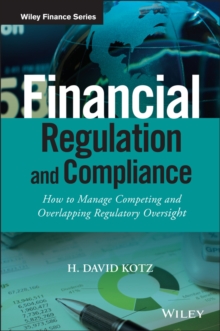 Financial Regulation and Compliance : How to Manage Competing and Overlapping Regulatory Oversight + Website, Hardback Book Financial Regulation and Compliance : How to Manage Competing and Overlapping Regulatory Oversight + Website, Hardback Book