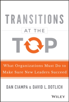 Transitions at the Top : What Organizations Must Do to Make Sure New Leaders Succeed