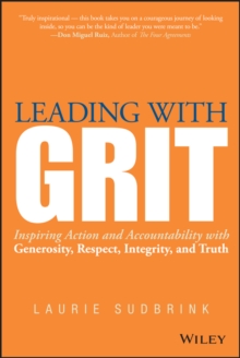 Leading with GRIT : Inspiring Action and Accountability with Generosity, Respect, Integrity, and Truth