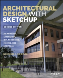 Architectural Design with SketchUp : 3D Modeling, Extensions, BIM, Rendering, Making, and Scripting, Paperback / softback Book Architectural Design with SketchUp : 3D Modeling, Extensions, BIM, Rendering, Making, and Scripting, Paperback / softback Book