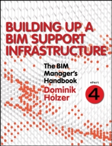 The BIM Manager's Handbook, Part 4 : Building Up a BIM Support Infrastructure