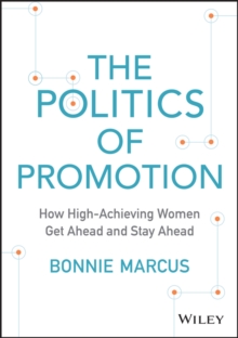 The Politics of Promotion : How High-Achieving Women Get Ahead and Stay Ahead