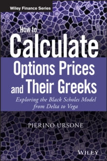 How to Calculate Options Prices and Their Greeks : Exploring the Black Scholes Model from Delta to Vega, Hardback Book How to Calculate Options Prices and Their Greeks : Exploring the Black Scholes Model from Delta to Vega, Hardback Book