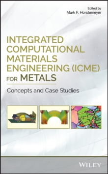 Integrated Computational Materials Engineering (ICME) for Metals : Concepts and Case Studies