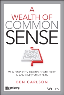 A Wealth of Common Sense : Why Simplicity Trumps Complexity in Any Investment Plan, Hardback Book A Wealth of Common Sense : Why Simplicity Trumps Complexity in Any Investment Plan, Hardback Book