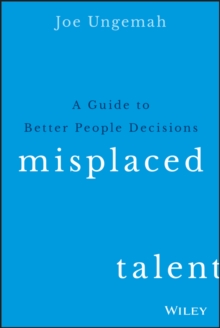 Misplaced Talent : A Guide to Making Better People Decisions