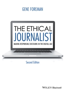 The Ethical Journalist : Making Responsible Decisions in the Digital Age