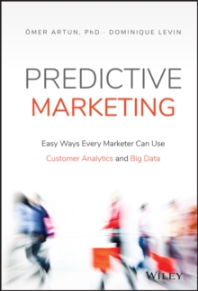 Predictive Marketing : Easy Ways Every Marketer Can Use Customer Analytics and Big Data, Hardback Book Predictive Marketing : Easy Ways Every Marketer Can Use Customer Analytics and Big Data, Hardback Book