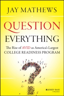 Question Everything : The Rise of AVID as America's Largest College Readiness Program