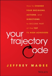Your Trajectory Code : How to Change Your Decisions, Actions, and Directions, to Become Part of the Top 1% High Achievers, Hardback Book Your Trajectory Code : How to Change Your Decisions, Actions, and Directions, to Become Part of the Top 1% High Achievers, Hardback Book