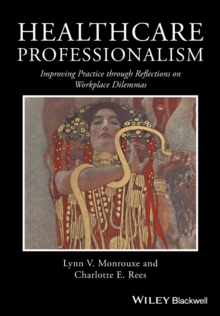 Healthcare Professionalism : Improving Practice through Reflections on Workplace Dilemmas