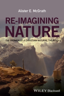 Re-Imagining Nature : The Promise of a Christian Natural Theology, Hardback Book Re-Imagining Nature : The Promise of a Christian Natural Theology, Hardback Book