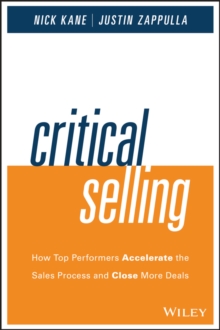 Critical Selling : How Top Performers Accelerate the Sales Process and Close More Deals, Hardback Book Critical Selling : How Top Performers Accelerate the Sales Process and Close More Deals, Hardback Book