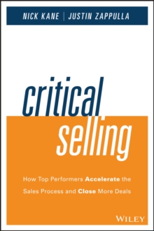 Critical Selling : How Top Performers Accelerate the Sales Process and Close More Deals