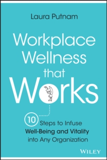 Workplace Wellness that Works : 10 Steps to Infuse Well-Being and Vitality into Any Organization