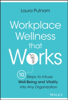 Workplace Wellness That Works : 10 Steps to Infuse Well-being and Vitality Into Any Organization, Hardback Book Workplace Wellness That Works : 10 Steps to Infuse Well-being and Vitality Into Any Organization, Hardback Book