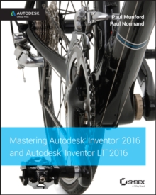 Mastering Autodesk Inventor 2016 and Autodesk Inventor LT 2016 : Autodesk Official Press, Paperback Book Mastering Autodesk Inventor 2016 and Autodesk Inventor LT 2016 : Autodesk Official Press, Paperback Book