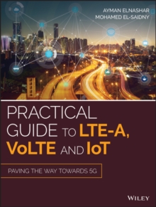 Practical Guide to LTE-A, VoLTE and IoT : Paving the way towards 5G