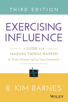 Exercising Influence : A Guide for Making Things Happen at Work, at Home, and in Your Community, Paperback / softback Book Exercising Influence : A Guide for Making Things Happen at Work, at Home, and in Your Community, Paperback / softback Book