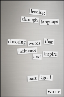 Leading Through Language : Choosing Words That Influence and Inspire