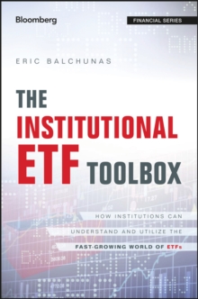 The Institutional ETF Toolbox : How Institutions Can Understand and Utilize the Fast-Growing World of ETFs