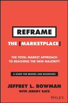 Reframe The Marketplace : The Total Market Approach to Reaching the New Majority