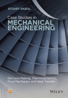 Case Studies in Mechanical Engineering - Decision Making, Thermodynamics, Fluid Mechanics and Heat Transfer, Hardback Book Case Studies in Mechanical Engineering - Decision Making, Thermodynamics, Fluid Mechanics and Heat Transfer, Hardback Book