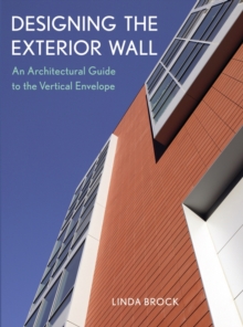 Designing the Exterior Wall : An Architectural Guide to the Vertical Envelope