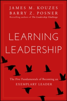 Learning Leadership : The Five Fundamentals of Becoming an Exemplary Leader