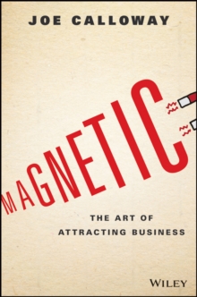 Magnetic : The Art of Attracting Business, Hardback Book Magnetic : The Art of Attracting Business, Hardback Book