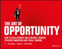 The Art of Opportunity : How to Build Growth and Ventures Through Strategic Innovation and Visual Thinking, Paperback / softback Book The Art of Opportunity : How to Build Growth and Ventures Through Strategic Innovation and Visual Thinking, Paperback / softback Book