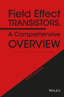 Field Effect Transistors, A Comprehensive Overview : From Basic Concepts to Novel Technologies, Hardback Book Field Effect Transistors, A Comprehensive Overview : From Basic Concepts to Novel Technologies, Hardback Book