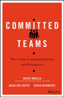 Committed Teams : Three Steps To Inspiring Passion And Performance