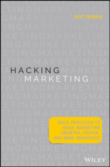 Hacking Marketing : Agile Practices to Make Marketing Smarter, Faster, and More Innovative