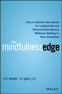 The Mindfulness Edge : How to Rewire Your Brain for Leadership and Personal Excellence Without Adding to Your Schedule