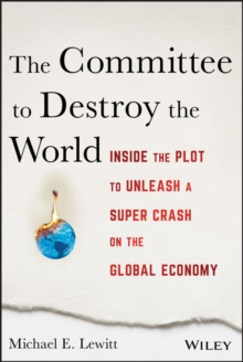 The Committee to Destroy the World : Inside the Plot to Unleash a Super Crash on the Global Economy