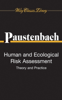 Human and Ecological Risk Assessment : Theory and Practice (Wiley Classics Library)