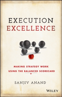 Execution Excellence : Making Strategy Work Using the Balanced Scorecard