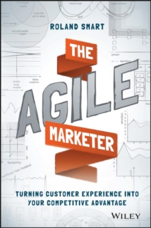 The Agile Marketer : Turning Customer Experience Into Your Competitive Advantage