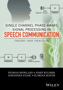 Single Channel Phase-Aware Signal Processing in Speech Communication : Theory and Practice