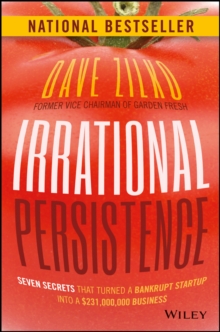 Irrational Persistence : Seven Secrets That Turned a Bankrupt Startup Into a $231,000,000 Business