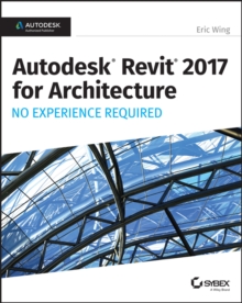 Autodesk Revit 2017 for Architecture : No Experience Required