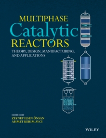 Multiphase Catalytic Reactors : Theory, Design, Manufacturing, and Applications